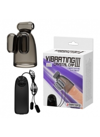 Дымчатая насадка-мастурбатор с вибрацией Vibrating Crystal Cap III - Baile - в Рубцовске купить с доставкой